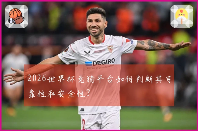 2026世界杯竞猜平台如何判断其可靠性和安全性？